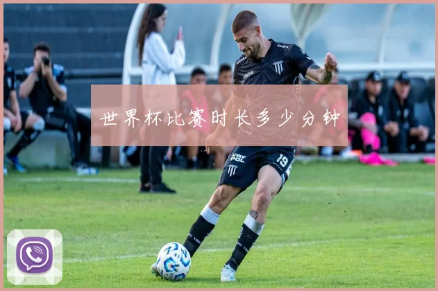 世界杯比赛时长多少分钟