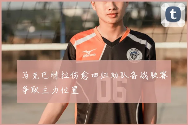 马克巴特拉伤愈回归助队备战联赛争取主力位置